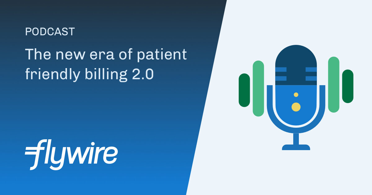 [Podcast] The new era of patient friendly billing 2.0 - Flywire